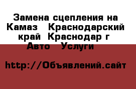 Замена сцепления на Камаз - Краснодарский край, Краснодар г. Авто » Услуги   